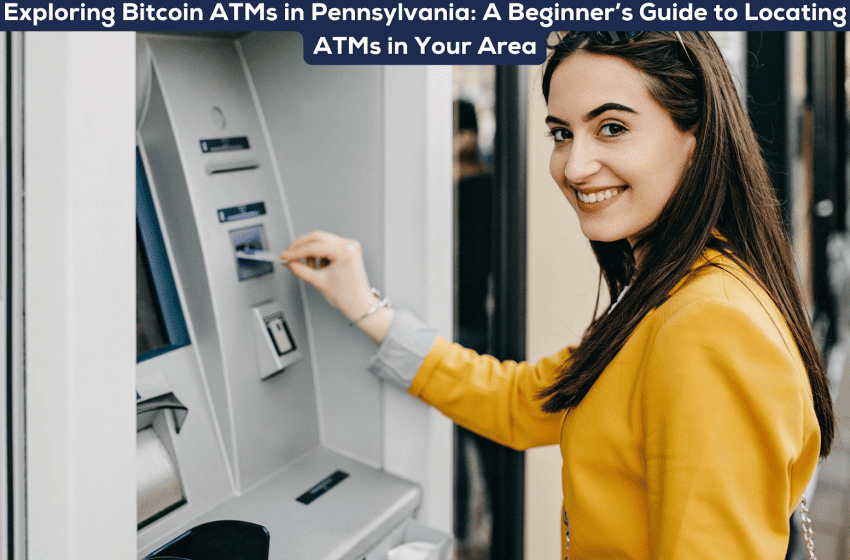 Exploring Bitcoin ATMs in Pennsylvania: A Beginner’s Guide to Locating ATMs in Your Area